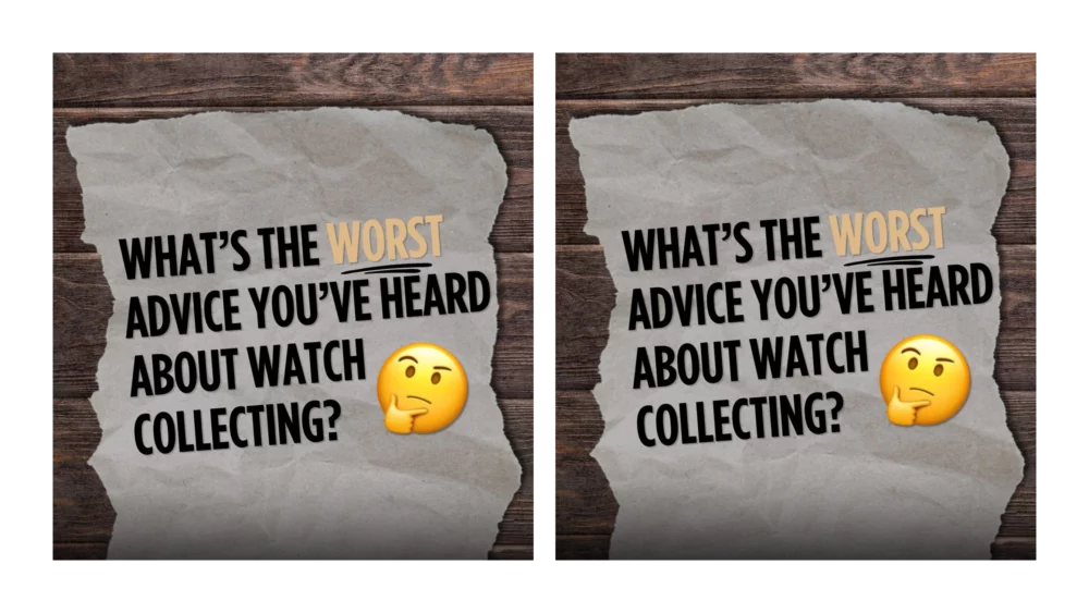 We asked you “what’s the worst advice you’ve heard about watch-collecting?” These were your responses